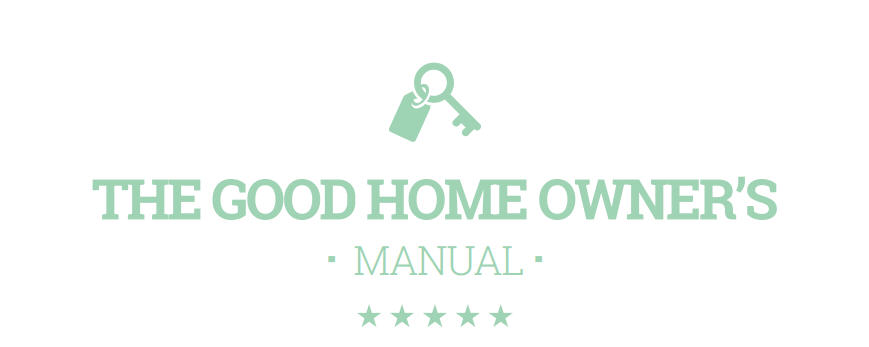 The Good Home Owner’s Manual